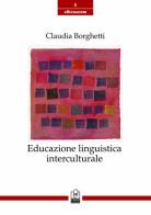 Educazione linguistica interculturale. Origini, modelli, sviluppi recenti di Claudia Borghetti edito da Caissa Italia