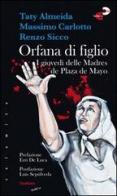 Orfana di figlio. I giovedì delle Madres de Plaza de Mayo di Taty Almeida, Massimo Carlotto, Renzo Sicco edito da Claudiana