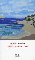 Appunti per Echo Lake di Michael Palmer edito da FT - FinisTerrae