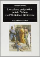 L' oikeiwois peripatetica in Ario Didimo e nel «De finibus» di Cicerone di Giuseppina Magnaldi edito da Le Lettere