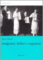 Emigranti, dollari e organetti di Marco Moroni edito da Affinità Elettive Edizioni
