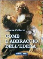 Come l'abbraccio dell'edera di Silvana Cellucci edito da Tabula Fati