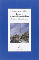 Lettere a un'amica veneziana di Rainer Maria Rilke edito da Archinto
