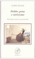 Delitto, pena e storicismo. Una teoria contro la carcerazione di Luigi Gullo edito da Marco