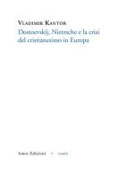 Dostoevskij, Nietzsche e la crisi del cristianesimo in Europa di Vladimir Kantor edito da Amos Edizioni