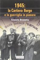 1945. La Cantiera Burgo e la guerriglia in pianura di Ernesto Brunetta edito da ISTRESCO