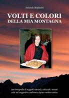 Volti e colori della mia montagna di Antonio Stefanini edito da Tipografia Poletti