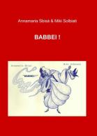 Babbei! di Annamaria Sbisà, Miki Solbiati edito da ilmiolibro self publishing