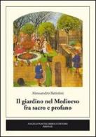 Il giardino nel medioevo fra sacro e profano di Alessandro Batistini edito da Pontecorboli Editore