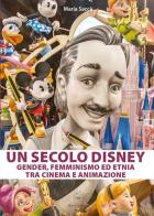 Un secolo Disney: gender, femminismo ed etnia tra cinema e animazione di Maria Saccà edito da AG Book Publishing