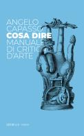 Cosa dire. Manuale di critica d'arte di Angelo Capasso edito da Edizioni Grenelle