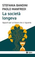 La società longeva. Appunti per un futuro che ci riguarda di Stefania Bandini, Paolo Manfredi edito da EGEA
