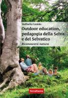 Outdoor education, pedagogia della selva e del selvatico. Riconoscersi natura di Raffaella Cataldo edito da Terra Nuova Edizioni