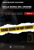 Sulla scena del crimine. Analisi e profilazione di casi concreti vol.5 di Maria Geltrude Tagliaferri edito da Diritto Più