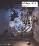 Sarah Sze. Ediz. inglese di Benjamin H. Buchloh, Okwui Enwezor, Laura Hoptman edito da Phaidon
