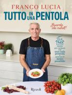 Tutto in una pentola. Più di 80 ricette per cucinare con una sola pentola e sporcare il meno possibile di Franco Lucia edito da Rizzoli
