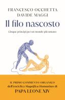 Il filo nascosto. Cinque principi per un mondo più umano di Francesco Occhetta, Davide Maggi edito da Rizzoli