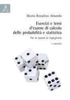 Esercizi e temi d'esame di calcolo delle probabilità e statistica. Per la laurea in Ingegneria di Mario Rosalino Abundo edito da Aracne