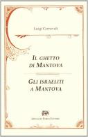 Il ghetto di Mantova (Mantova, 1884)-Gli israeliti a Mantova (Mantova, 1878) di Luigi Carnevali edito da Forni