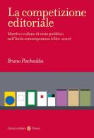 La competizione editoriale. Marchi e collane di vasto pubblico nell'Italia contemporanea (1860-2020) di Bruno Pischedda edito da Carocci