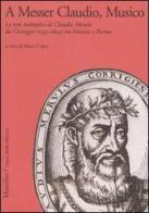 A Messer Claudio, Musico. Le arti molteplici di Claudio Merulo da Correggio (1533-1604) tra Venezia e Parma edito da Marsilio