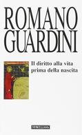 Il diritto alla vita prima della nascita di Romano Guardini edito da Morcelliana