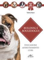 Bulldog e bouledogue. Educazione, addestramento, cure di Valeria Rossi edito da De Vecchi