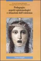 Pedagogia: aspetti epistemologici e situazioni dell'esistenza edito da Franco Angeli