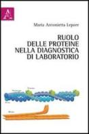 Ruolo delle proteine nella diagnostica di laboratorio di Maria Antonietta Lepore edito da Aracne