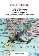 A Oriente. Diari di viaggio in Siria, Albania, Turchia e Terra Santa di Chiara Verardi edito da Esperidi