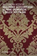 Anglomanie settecentesche: le prime grammatiche d'inglese per italiani di Alessandra Vicentini edito da Mimesis