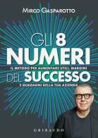 Gli 8 numeri del successo. Il metodo per aumentare utili, margini e guadagni della tua azienda di Mirco Gasparotto edito da Gribaudo