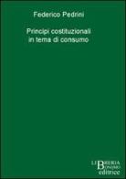 Principi costituzionali in tema di consumo di Federico Pedrini edito da Libreria Bonomo Editrice