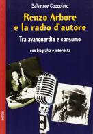 Renzo Arbore e la radio d'autore. Tra avanguardia e consumo di Salvatore Coccoluto edito da BastogiLibri