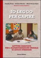 Io leggo per capire. Letture graduate per l'alfabetizzazione iniziale di adulti stranieri di Claudio Pivato, Stefania Martini, M. Teresa Funes edito da Piazza Editore