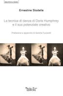 La tecnica di danza di Doris Humprey e il suo potenziale creativo di Ernestine Stodelle edito da Massimiliano Piretti Editore