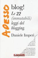 Adesso blog! Le 22 (immutabili) leggi del blogging di Daniele Imperi edito da Anteprima Edizioni