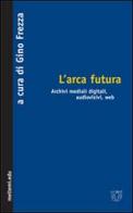 L' arca futura. Archivi mediali digitali, audiovisivi, web edito da Booklet Milano