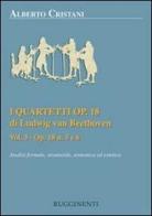 I quartetti opera 18 di Ludwig van Beethoven. Analisi formale, strutturale, armonica ed estetica vol.3 di Alberto Cristani edito da Rugginenti