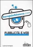Lavapiubianco.com. Pubblicità e web di Lorenzo Montagna edito da Tecniche Nuove