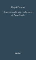 Resoconto della vita e delle opere di Adam Smith di Dugald Stewart edito da Liberilibri