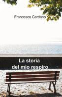 La storia del mio respiro di Francesco Cardano edito da ilmiolibro self publishing
