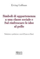 Simboli di appartenenza a una classe sociale e Sul rinfrescare le idee al pollo di Erving Goffman edito da Biblion