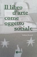 Il libro d'arte come oggetto sociale. Ediz. illustrata di Emiliano Biondelli edito da Quinlan