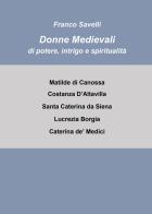 Donne medievali di potere, intrigo e spiritualità di Francesco Savelli edito da Youcanprint