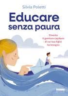 Educare senza paura. Diventa il genitore capitano di cui tuo figlio ha bisogno di Silvia Poletti edito da Fabbri