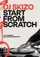 Dj Skizo. Start from scratch. Alla ricerca del suono imperfetto di DJ Skizo edito da ShaKe