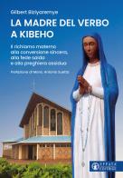 La madre del verbo a Kibeho. Il richiamo materno alla conversione sincera, alla fede salda e alla preghiera assidua di Gilbert Biziyaremye edito da Effatà Editrice