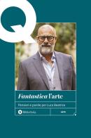 «Fantastica» l'arte. Pensieri e parole per Luca Beatrice edito da Bibliotheka Edizioni