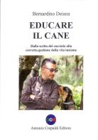 Educare il cane. Dalla scelta del cucciolo alla corretta gestione della vita insieme. Ediz. illustrata di Bernardino Deiana edito da Crepaldi